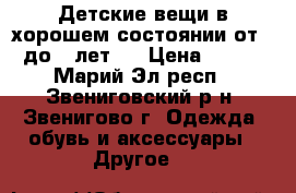 Детские вещи в хорошем состоянии от 3 до 6 лет.. › Цена ­ 350 - Марий Эл респ., Звениговский р-н, Звенигово г. Одежда, обувь и аксессуары » Другое   